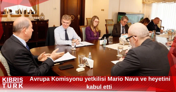 Tatar, Avrupa Komisyonu yetkilisi Mario Nava ve heyetini kabul etti