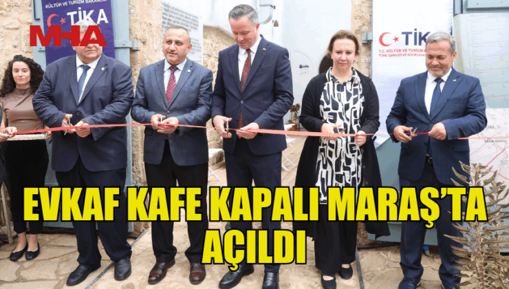 EVKAF KAFE DÜZENLENEN TÖRENLE KAPALI MARAŞ’TA AÇILDI
