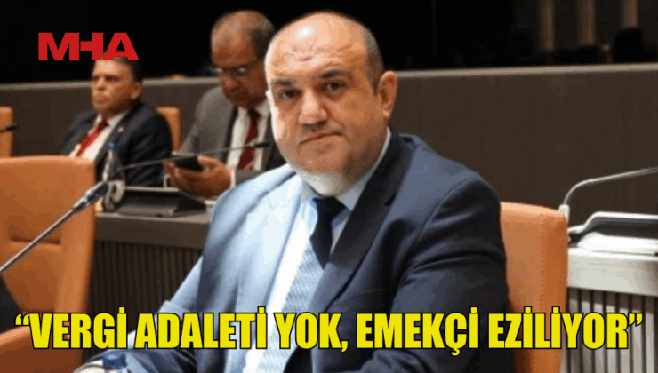 BARÇIN: “VERGİ ADALETİ YOK, EMEKÇİ EZİLİYOR”