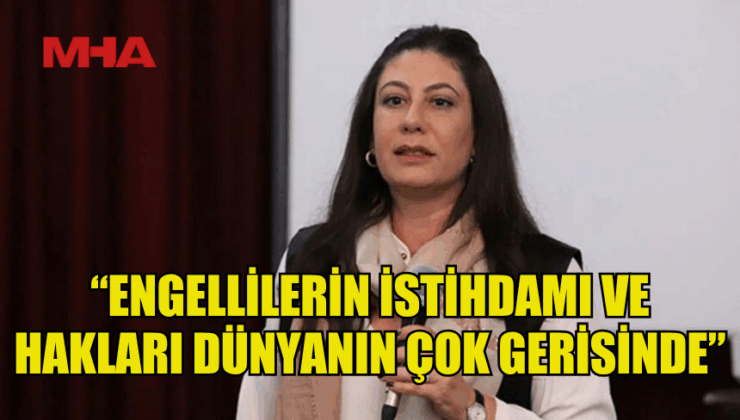 SILA USAR İNCİRLİ: “ENGELLİLERİN İSTİHDAMI VE HAKLARI DÜNYANIN ÇOK GERİSİNDE”