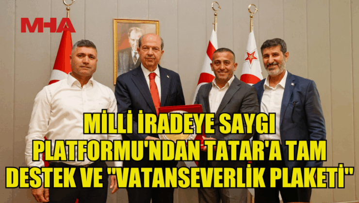 MİLLİ İRADEYE SAYGI PLATFORMU’NDAN TATAR’A TAM DESTEK VE “VATANSEVERLİK PLAKETİ”