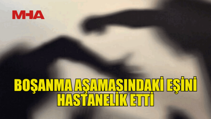 EŞİNE BARIŞMADI DİYE SALDIRDI, DARP ETTİ