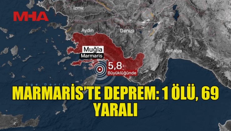 MARMARİS’TEKİ DEPREMDEN ACI HABER: 1 ÖLÜ 69 YARALI