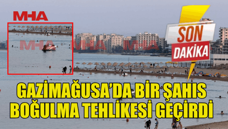 GAZİMAĞUSA’DA BİR ŞAHIS BOĞULMA TEHLİKESİ GEÇİRDİ