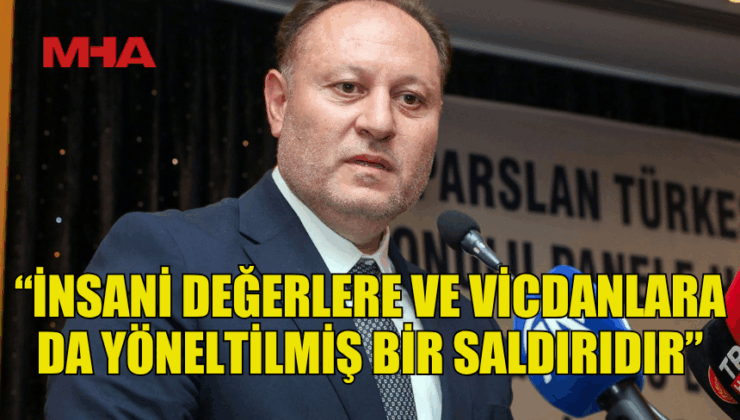 ÖZTÜRKLER: “İNSANİ DEĞERLERE VE VİCDANLARA DA YÖNELTİLMİŞ BİR SALDIRIDIR”