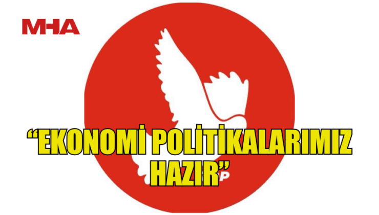 TDP: “EKONOMİ POLİTİKALARIMIZ HAZIR”