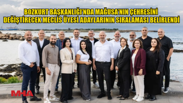 BOZKURT BAŞKANLIĞI’NDA MAĞUSA’NIN ÇEHRESİNİ DEĞİŞTİRECEK MECLİS ÜYESİ ADAYLARININ SIRALAMASI BELİRLENDİ