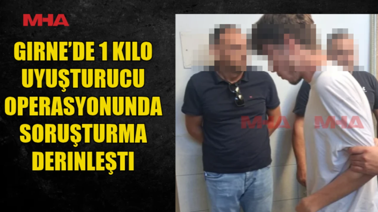 GİRNE’DE 1 KİLO UY.ŞTURUCU OPERASYONUNDA SORUŞTURMA DEVAM EDİYOR