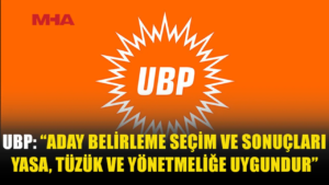 UBP: ADAYLIK SEÇİMİ YASA VE TÜZÜĞE UYGUN YAPILDI