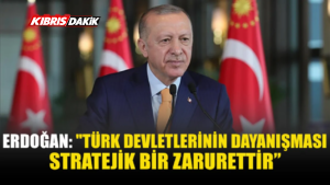 ERDOĞAN: TÜRK DEVLETLERİNİN DAYANIŞMASI STRATEJİK ZARURET