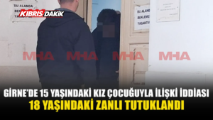 GİRNE’DE 18 YAŞINDAKİ ZANLI 15 YAŞINDAKİ KIZ ÇOCUĞUYLA İLİŞKİ İDDİASI İLE TUTUKLANDI